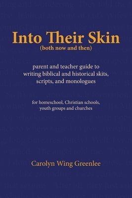 Into Their Skin (both now and then): parent and teacher guide to writing biblical and historical skits, scripts, and monologues 1
