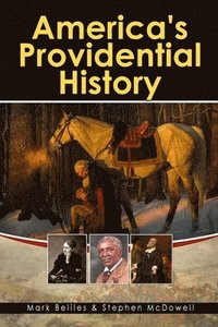 bokomslag America's Providential History: Biblical Principles of Education, Government, Politics, Economics, and Family Life (Revised and Expanded Version)