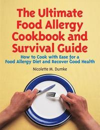 bokomslag The Ultimate Food Allergy Cookbook and Survival Guide: How to Cook with Ease for Food Allergies and Recover Good Health