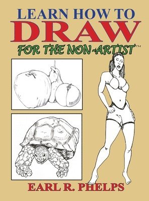 Earl R Phelps, Earl R. Phelps, R. Phelps, Earl - Learn How to Draw for the Non-Artist, Inbunden