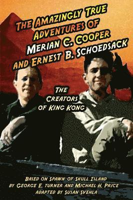 bokomslag The Amazingly True Adventures of Merian C. Cooper and Ernest B. Schoedsack