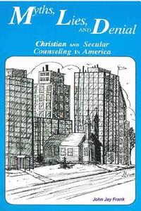 bokomslag Myths, Lies, and Denial: Christian and Secular Counseling in America