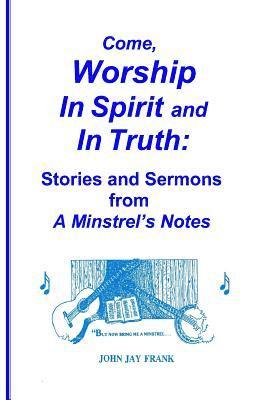 bokomslag Come, Worship In Spirit and In Truth: Stories and Sermons from A MINSTREL'S NOTES