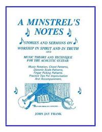 bokomslag A Minstrel's Notes: Stories and Sermons On Worship In Spirit and In Truth and Music Theory and Technique for the Acoustic Guitar
