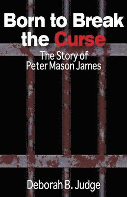 Deborah B. Judge - Born to Break the Curse: The Story of Peter Mason James, Häftad