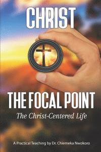 bokomslag Christ-The Focal Point: The Christ-Centered Life
