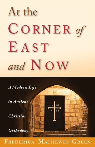bokomslag At the Corner of East and Now: A Modern Life in Ancient Christian Orthodoxy
