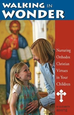 bokomslag Walking in Wonder: Nurturing Orthodox Christian Virtues in Your Children