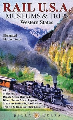 Rail USA Museums & Trips Guide & Map Western States 445 Train Rides, Heritage Railroads, Historic Depots, Railroad & Trolley Museums, Model Layouts, Train-Watching Locations & More! 1
