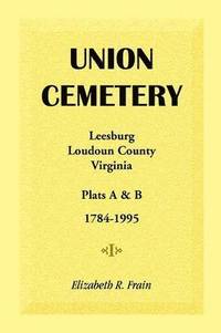 bokomslag Union Cemetery, Leesburg, Loudoun County, Virginia, Virginia, Plats A and B, 1784-1995