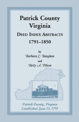 Patrick County, Virginia Deed Index Abstracts, 1791-1850 1