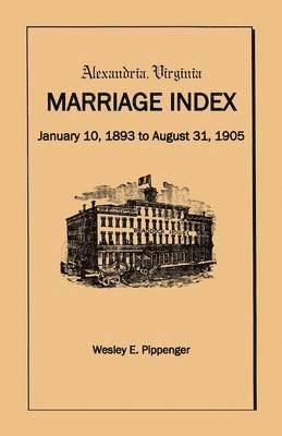 Alexandria Virginia Marriage Index, January 10, 1893 to August 31, 1905 1