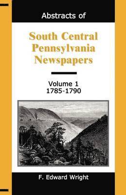 bokomslag Abstracts of South Central Pennsylvania Newspapers, Volume 1, 1785-1790