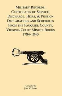 bokomslag Military Records, Certificates of Service, Discharge, Heirs, & Pensions Declarations and Schedules From the Fauquier County, Virginia Court Minute Books 1784-1840