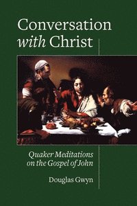 bokomslag Conversation with Christ: Quaker Meditations on the Gospel of John