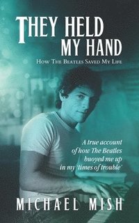 bokomslag They Held My Hand: How The Beatles Saved My Life