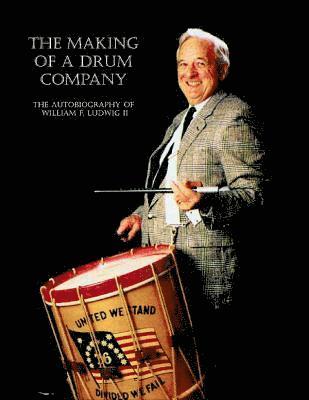 William F. Ludwig - The Making Of A Drum Company, Häftad