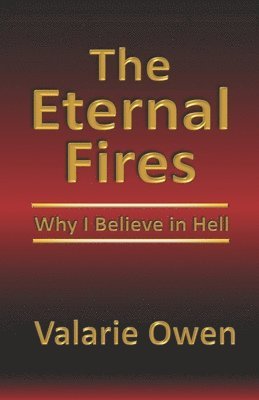 bokomslag The Eternal Fires: Why I Believe in Hell