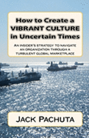 bokomslag How to Create a Vibrant Culture in Uncertain Times: An insider's perspective of what organizations must do to succeed in today's marketplace