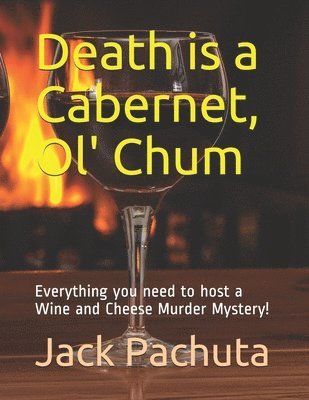 Death is a Cabernet, Ol' Chum: Everything you need to host a Wine and Cheese Murder Mystery! 1