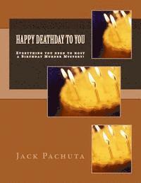 Jack Pachuta - Happy Deathday to You: Everything you need to host a Birthday Murder Mystery!, Häftad