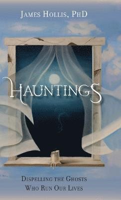 James Hollis - Hauntings - Dispelling the Ghosts Who Run Our Lives, Inbunden