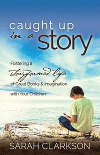 bokomslag Caught Up in a Story: Fostering a Storyformed Life of Great Books & Imagination with Your Children
