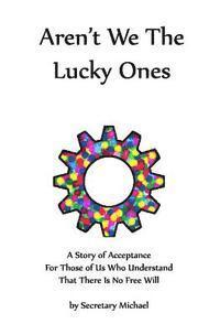 Secretary Michael - Aren't We The Lucky Ones: A Story Of Acceptance For Those Of Us Who Understand That There Is No Free Will, Häftad