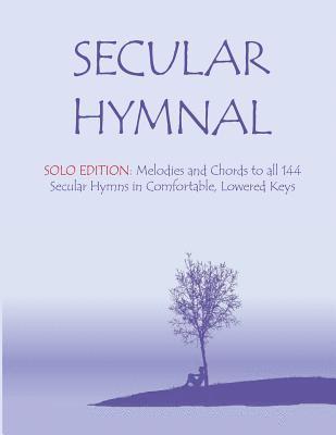 Secular Hymnal - Solo Edition: Melodies and Chords to all 144 Secular Hymns in Comfortable, Lowered Keys 1