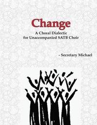 bokomslag Change: A Choral Dialectic for Unaccompanied SATB Choir