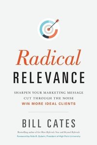 bokomslag Radical Relevance: Sharpen Your Marketing Message - Cut Through the Noise - Win More Ideal Clients