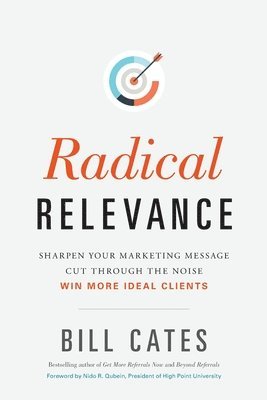 Bill Cates - Radical Relevance: Sharpen Your Marketing Message - Cut Through the Noise - Win More Ideal Clients, Häftad