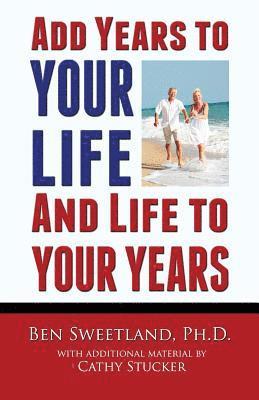 Add Years to Your Life and Life to Your Years: Live a Longer and Better Life 1