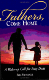 Bill Swindell - Fathers, Come Home: A Wake-Up Call for Busy Dads, Häftad