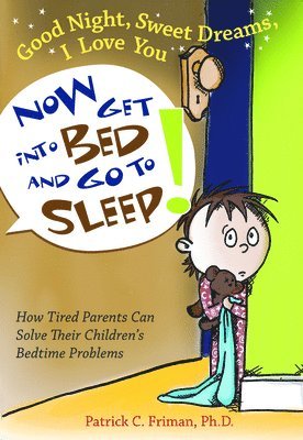 Patrick C. Friman, Patrick C Friman - Good Night, Sweet Dreams, I Love You Now Get Into Bed and Go to Sleep: How Tired Parents Can Solve Their Children's Bedtime Problems, Häftad