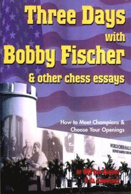 Three Days with Bobby Fischer and Other Chess Essays 1