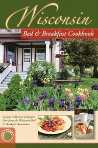 bokomslag Wisconsin Bed and Breakfast Cookbook: Largest Collection of Recipes Ever from the Wisconsin Bed & Breakfast Association