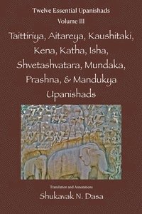 bokomslag Twelve Essential Upanishads Vol. III: Taittiriya, Aitareya, Kaushitaki, Kena, Katha, Isha, Shvetashvatara, Mundaka, Prashna, & Mandukya Upanishads