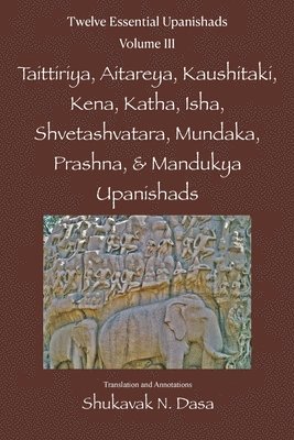 Twelve Essential Upanishads Vol. III: Taittiriya, Aitareya, Kaushitaki, Kena, Katha, Isha, Shvetashvatara, Mundaka, Prashna, & Mandukya Upanishads 1