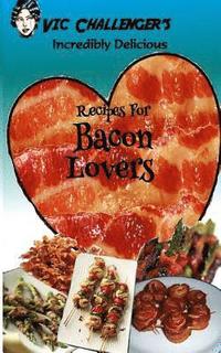 bokomslag Vic Challenger's Incredibly Delicious Recipes for Bacon Lovers