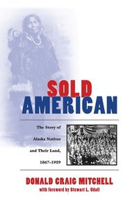 bokomslag Sold American : The Story of Alaska Natives and Their Land 1867-1959