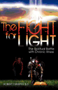 bokomslag The Fight For Light: The Spiritual Battle With Chronic Illness