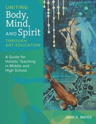 Jane K Bates - Uniting Body, Mind, and Spirit Through Art Education, Häftad