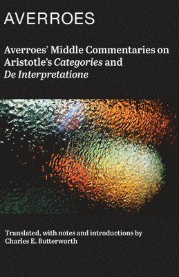 Charles Averroes - Averroes` Middle Commentaries on Aristotles Categories and De Interpretatione, Inbunden