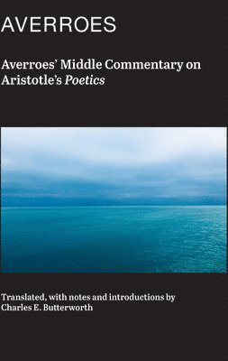 Averroes Averroes, Charles Butterworth - Averroes` Middle Commentary on Aristotle`s Poetics, Inbunden
