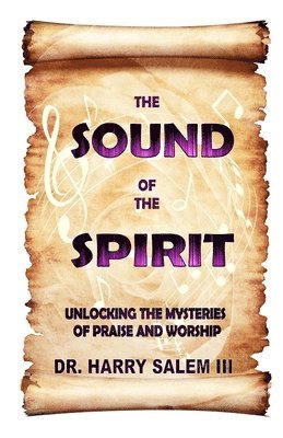 bokomslag The Sound of the Spirit: Unlocking the Mysteries of Praise and Worship