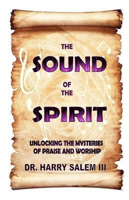 III Salem, Harry - The Sound of the Spirit: Unlocking the Mysteries of Praise and Worship, Häftad
