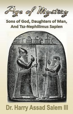 Age of Mystery: Sons of God, Daughters of Man, and Tsz-Nephilimus Sapien 1