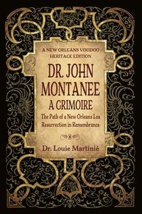 bokomslag Dr. John Montanee: A Grimoire: The Path of a New Orleans Loa, Resurrection in Remembrance