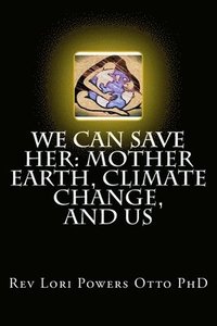 bokomslag We Can Save Her: Mother Earth, Climate Change, and Us